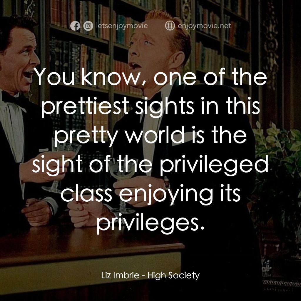 上流社會電影對白：Liz Imbrie: You know, one of the prettiest sights in this pretty world is the sig