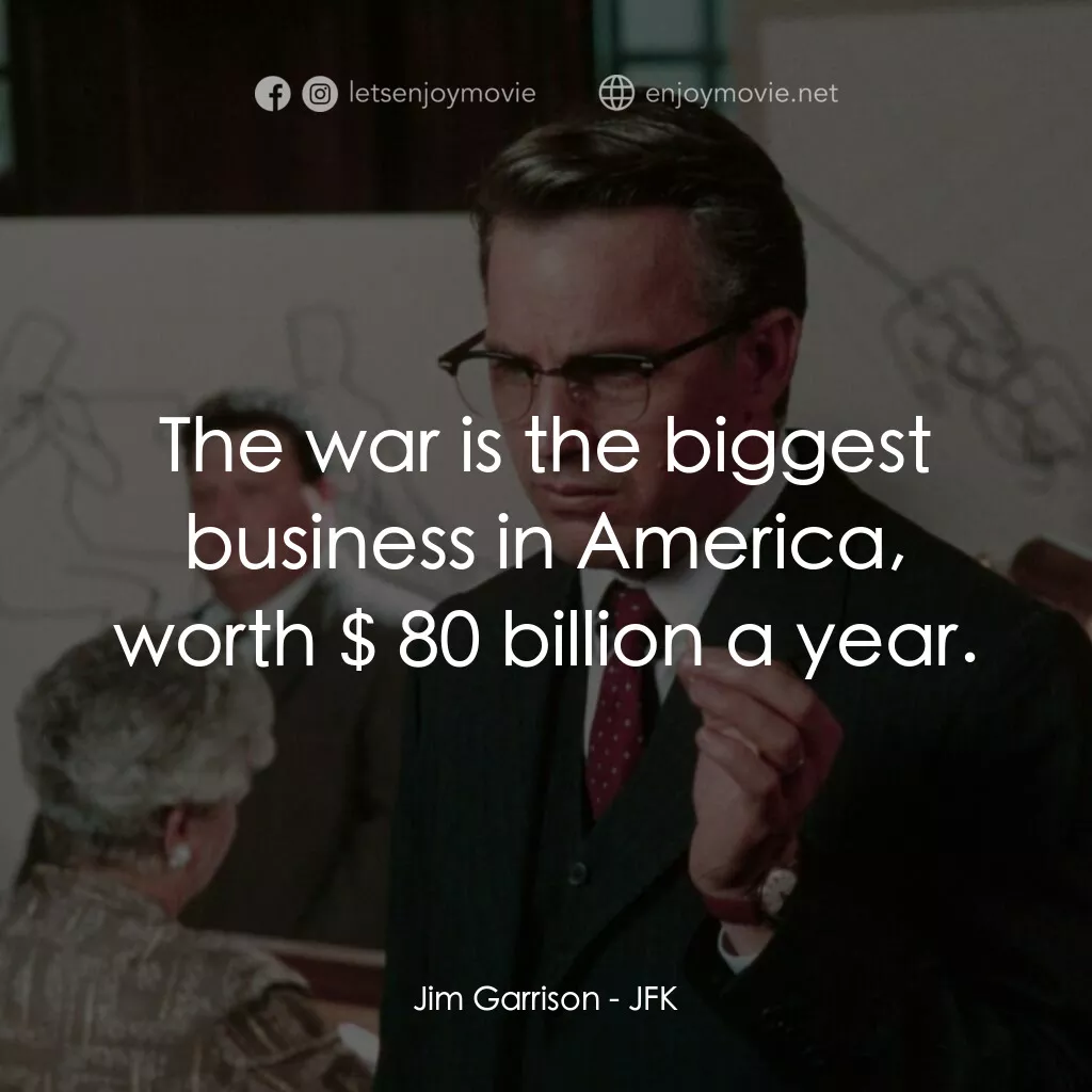 誰殺了甘迺迪電影對白：Jim Garrison:  The war is the biggest business in America, worth $ 80 billion a y