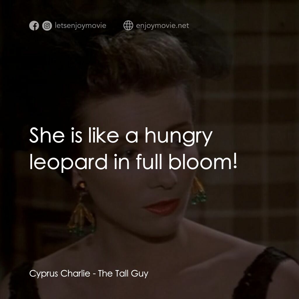 The Tall Guy電影對白：Cyprus Charlie:  She is like a hungry leopard in full bloom!