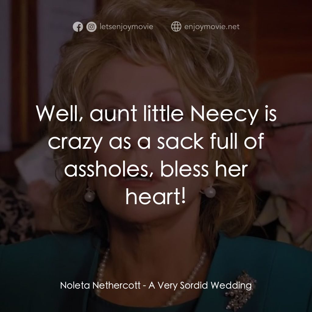 一場糟糕的婚禮電影對白：Noleta Nethercott: Well, aunt little Neecy is crazy as a sack full of assholes, b