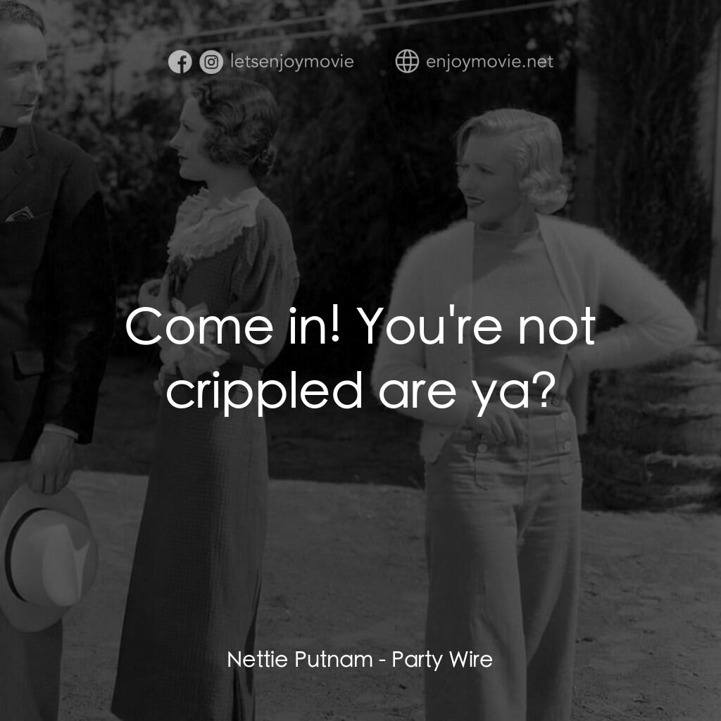 Party Wire電影對白：Nettie Putnam:  Come in! You're not crippled are ya?