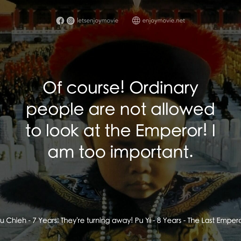 末代皇帝溥儀電影對白：Pu Chieh - 7 Years:  They're turning away! Pu Yi - 8 Years:  Of course! Ordinary 