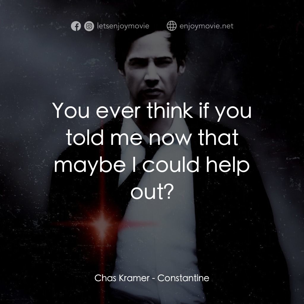 魔間行者電影對白：Chas Kramer: You ever think if you told me now that maybe I could help out?