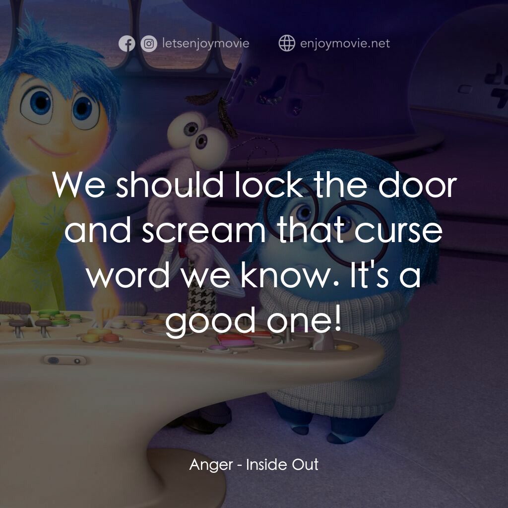 玩轉腦朋友電影對白：Anger:  We should lock the door and scream that curse word we know. It's a good o
