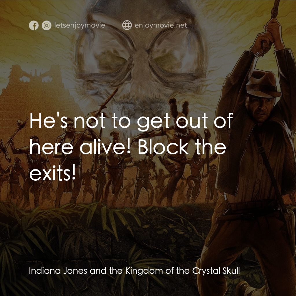 奪寶奇兵之水晶骷髏國電影對白：He's not to get out of here alive! Block the exits!