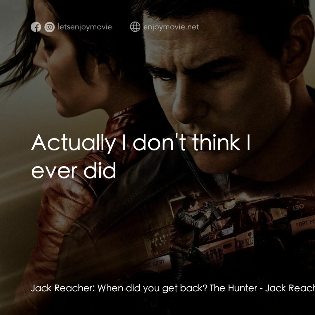 烈探狙擊：誓不回頭電影對白：Jack Reacher:  When did you get back? The Hunter:  Actually I don't think I ever 