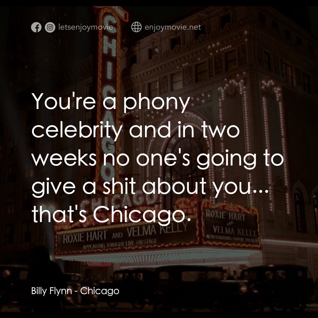 芝加哥電影對白：Billy Flynn: You're a phony celebrity and in two weeks no one's going to give a s