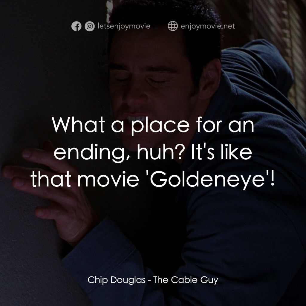 王牌特派員電影對白：Chip Douglas: What a place for an ending, huh? It's like that movie 'Goldeneye'!
