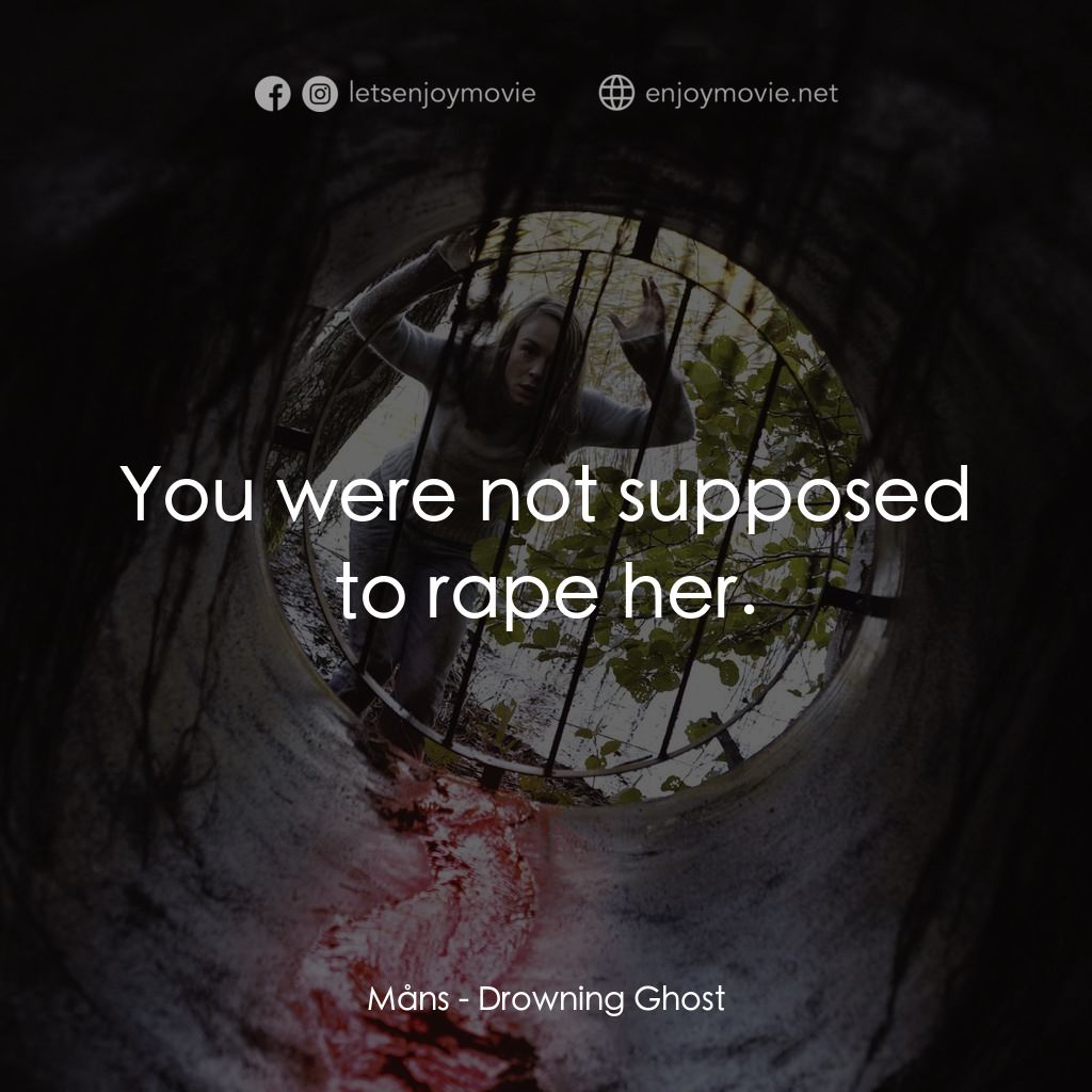 《Drowning Ghost》經典台詞：Måns: You were not supposed to rape her.