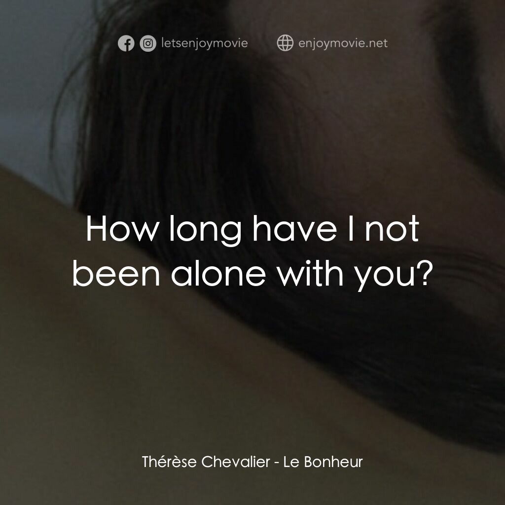 幸福樂園電影對白：Thérèse Chevalier:  How long have I not been alone with you?