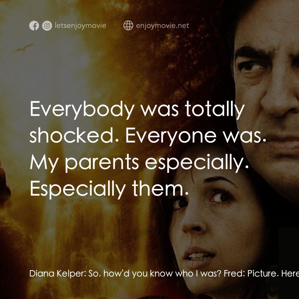 赤裸反擊電影對白：Diana Kelper:  So, how'd you know who I was? Fred:  Picture. Here. Keep it if you