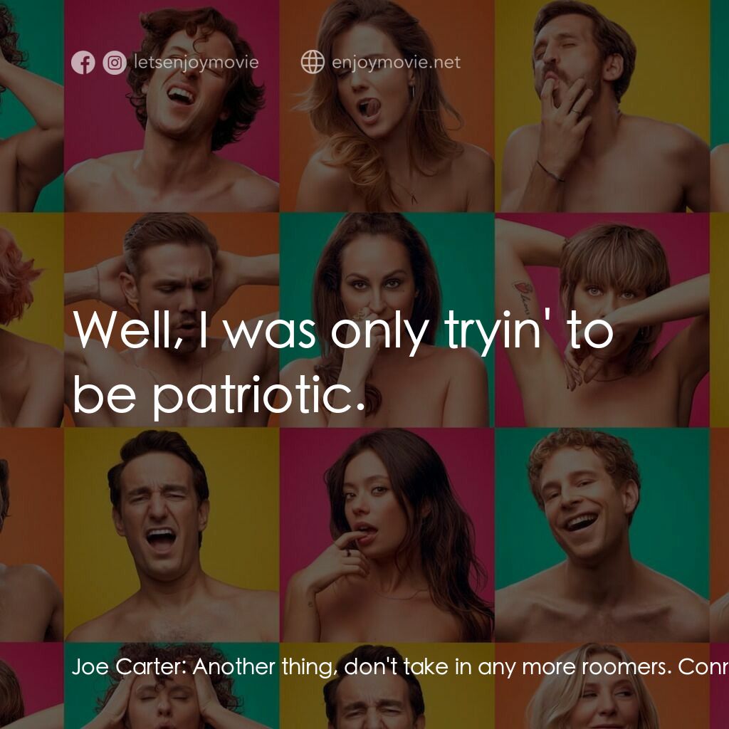 More the Merrier電影對白：Joe Carter:  Another thing, don't take in any more roomers. Connie Milligan:  Why