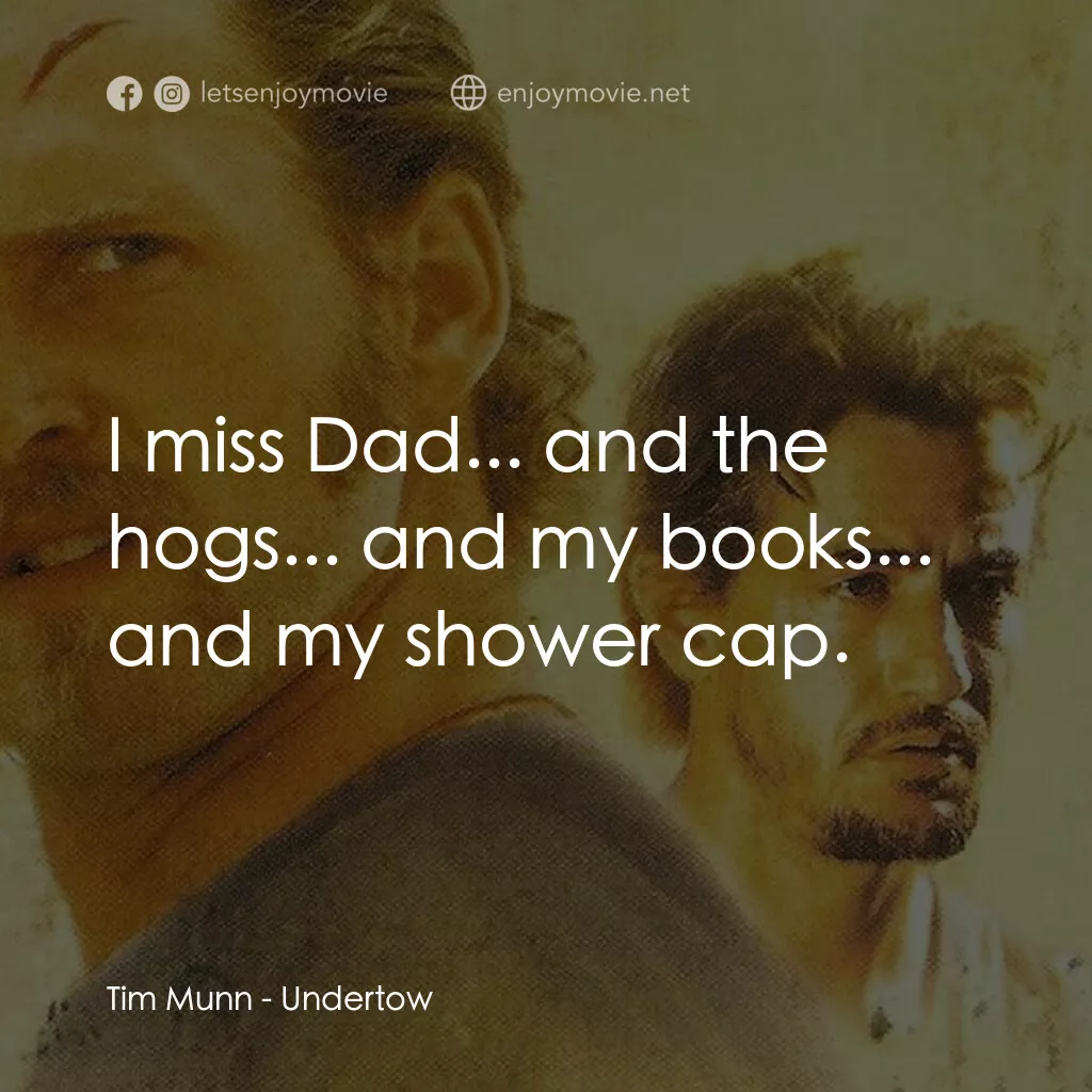 暗潮電影對白：Tim Munn:  I miss Dad... and the hogs... and my books... and my shower cap.