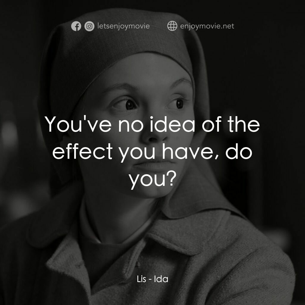修女伊德電影對白：Lis:  You've no idea of the effect you have, do you?