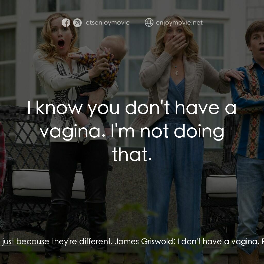 全家玩到趴電影對白：Kevin Griswold:  You have such a vagina. Rusty Griswold:  Okay, enough, enough. N