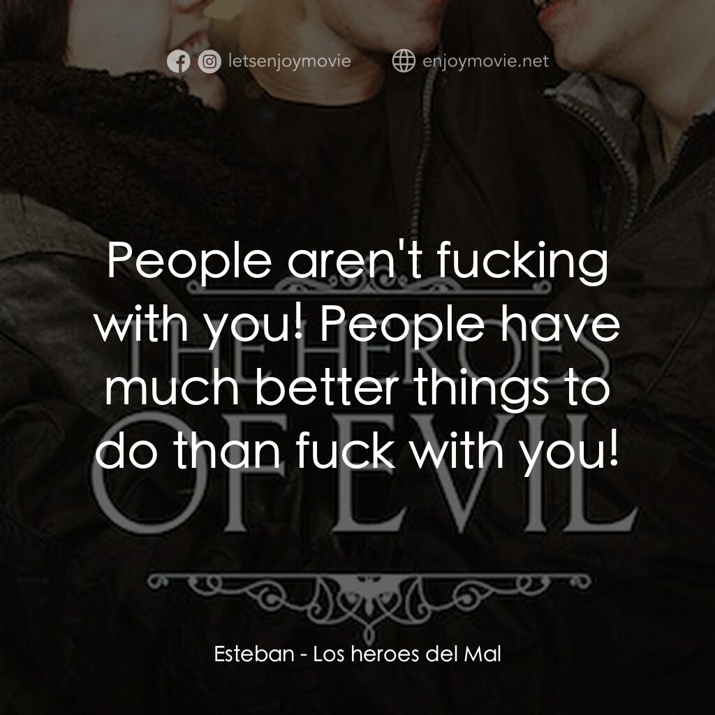 邪惡英雄電影對白：Esteban:  People aren't fucking with you! People have much better things to do th