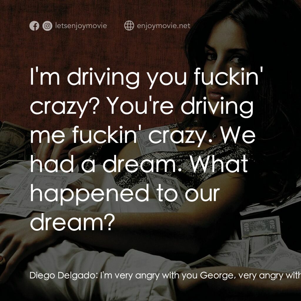 毒王電影對白：Diego Delgado:  I'm very angry with you George, very angry with you. You don't ta