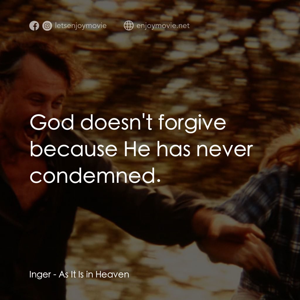 生命的飲歌經典對白：Inger: God doesn't forgive because He has never condemned.