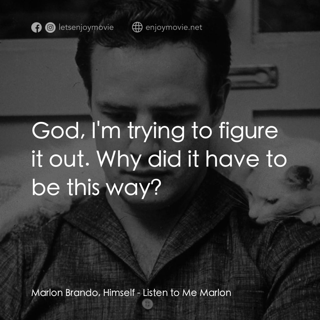 馬龍白蘭度私密告白電影對白：Marlon Brando, Himself: God, I'm trying to figure it out. Why did it have to be t
