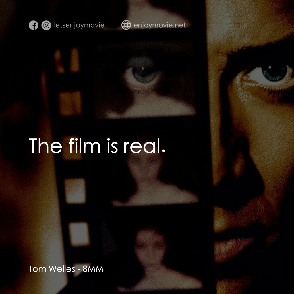 Eight Millimeter電影對白：Tom Welles:  The film is real. 
