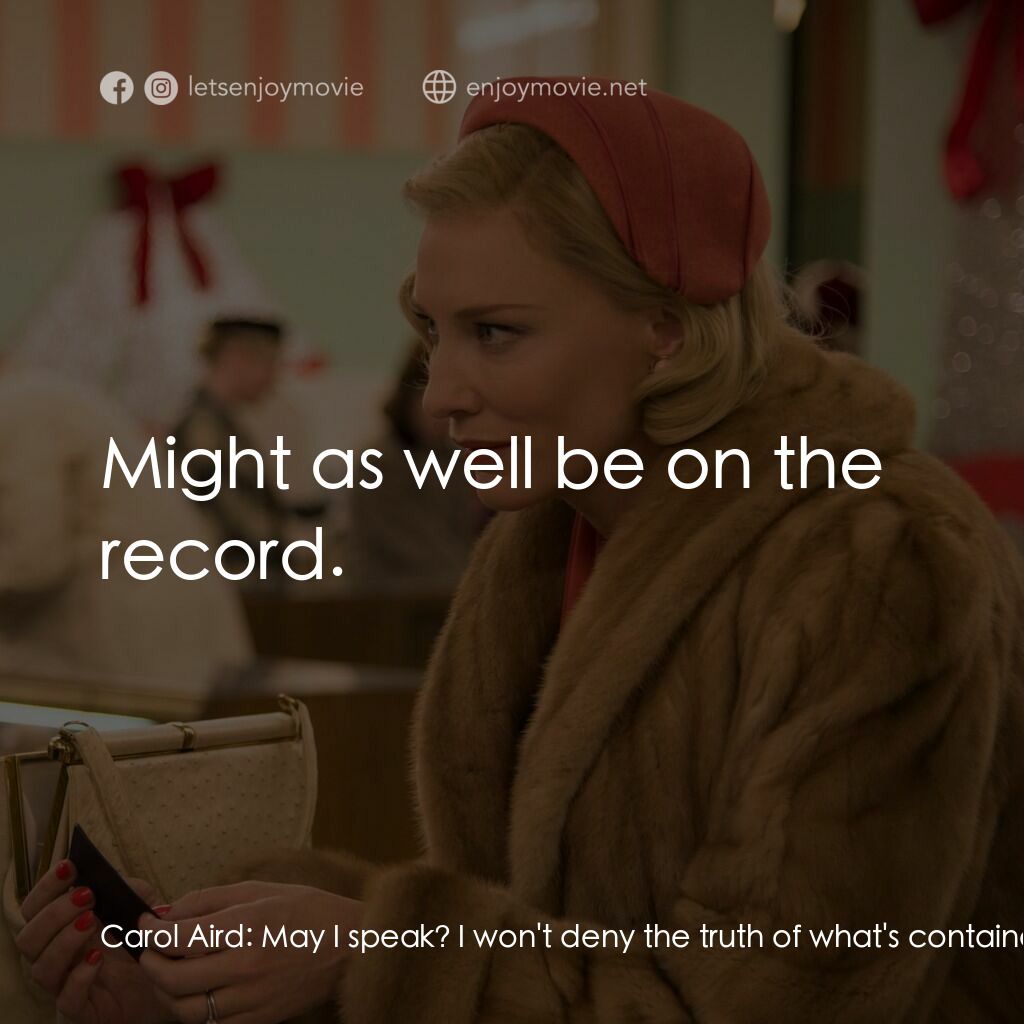 因為愛你電影對白：Carol Aird:  May I speak? I won't deny the truth of what's contained in those tap