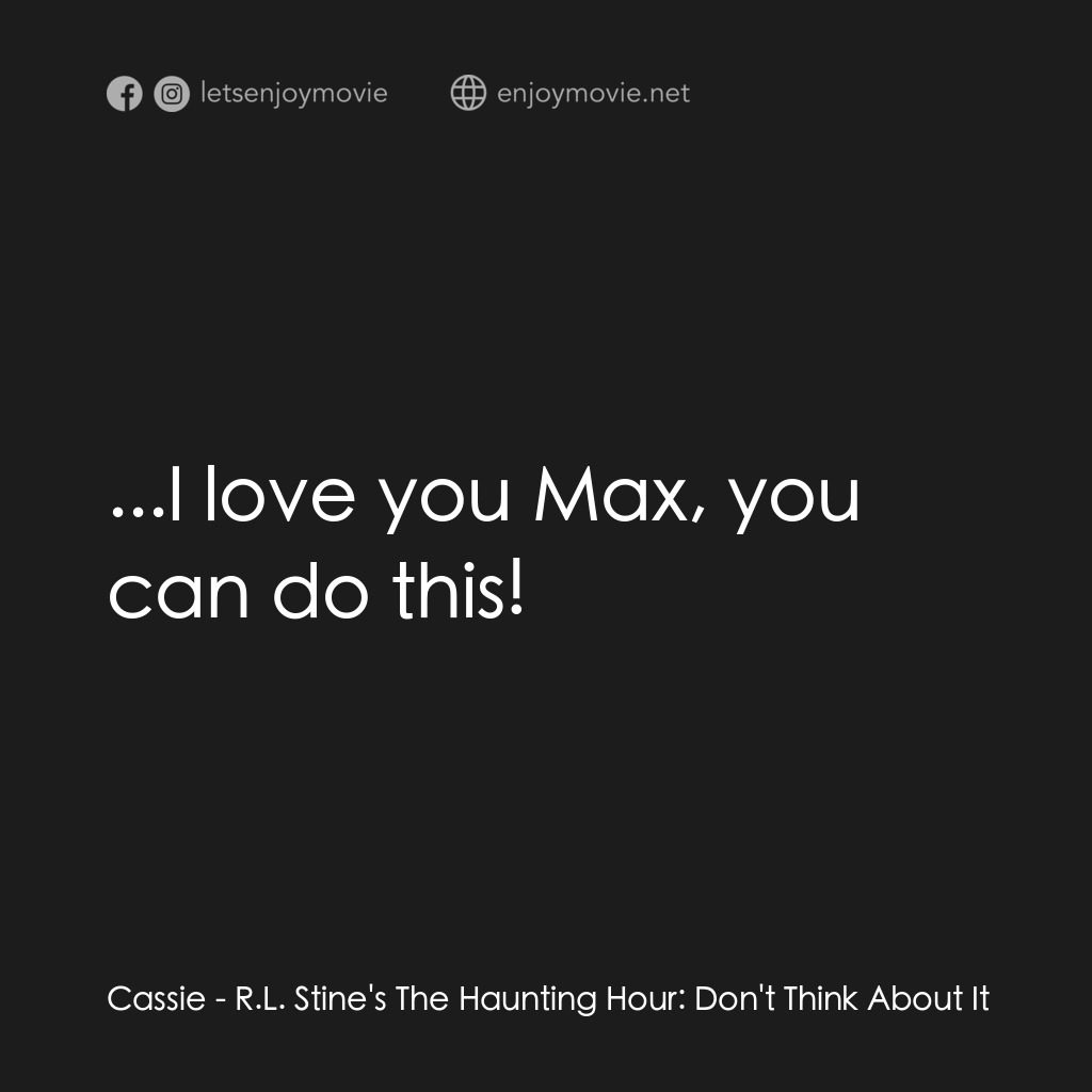 勇闖天關電影對白：Cassie:  ...I love you Max, you can do this!
