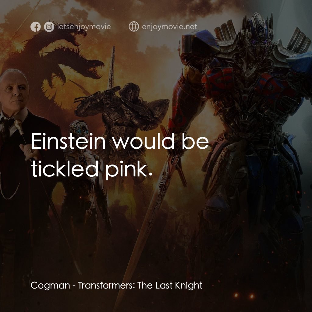變形金剛：終極戰士電影對白：Cogman: Einstein would be tickled pink.