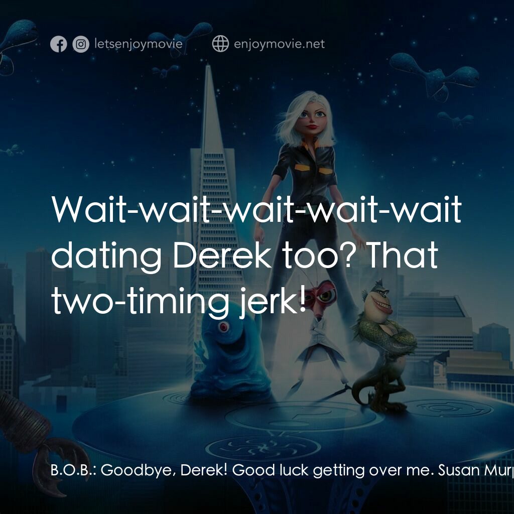 天煞撞正怪怪獸電影對白：B.O.B.:  Goodbye, Derek! Good luck getting over me. Susan Murphy:  Uh, B.O.B.? It