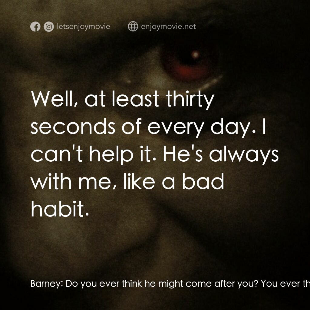 沉默的殺機電影對白：Barney:  Do you ever think he might come after you? You ever think about him at a