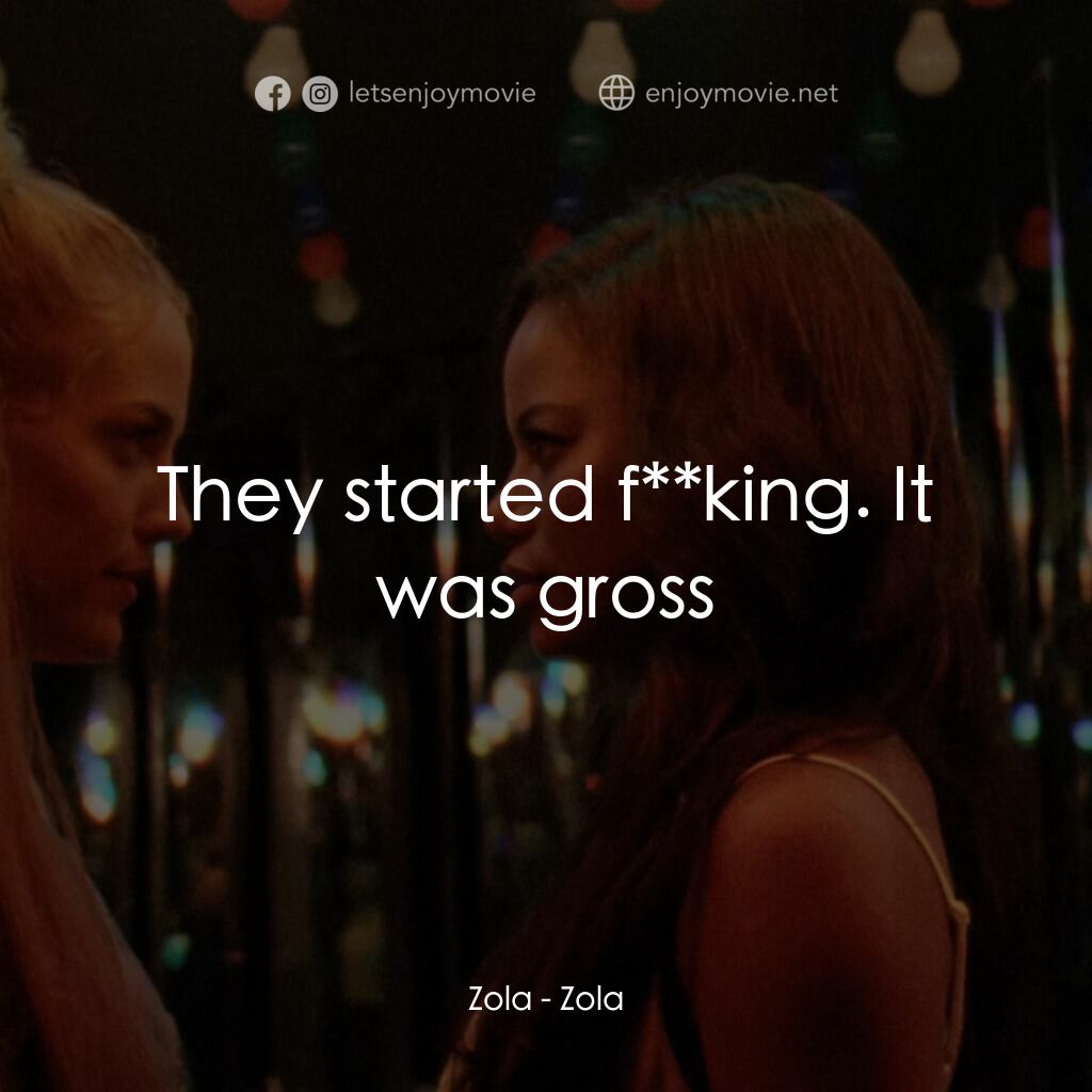 左拉電影對白：Zola:  They started f**king. It was gross