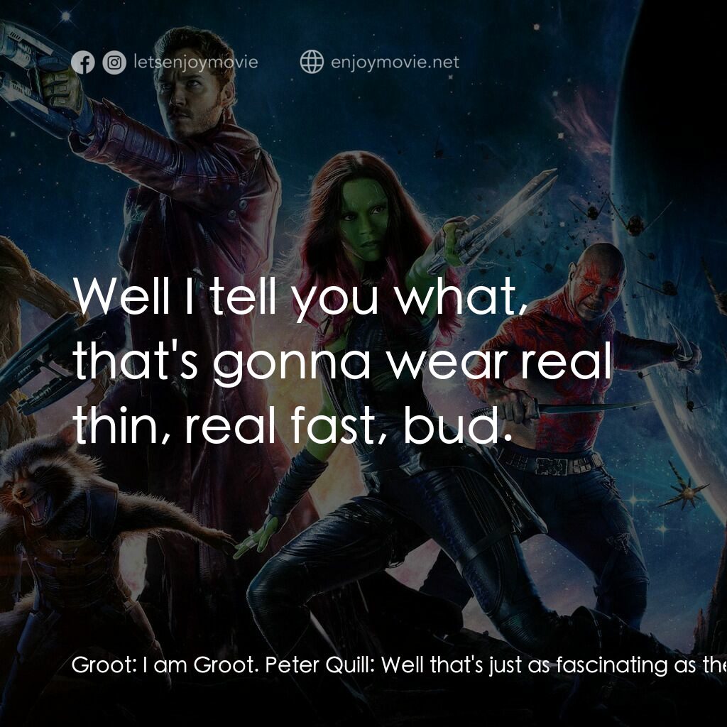 銀河守護隊電影對白：Groot:  I am Groot. Peter Quill:  Well that's just as fascinating as the first 89