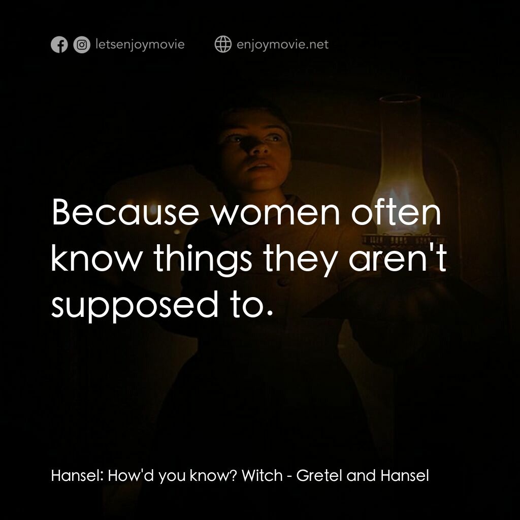 戰慄糖果屋電影對白：Hansel:  How'd you know? Witch:  Because women often know things they aren't supp