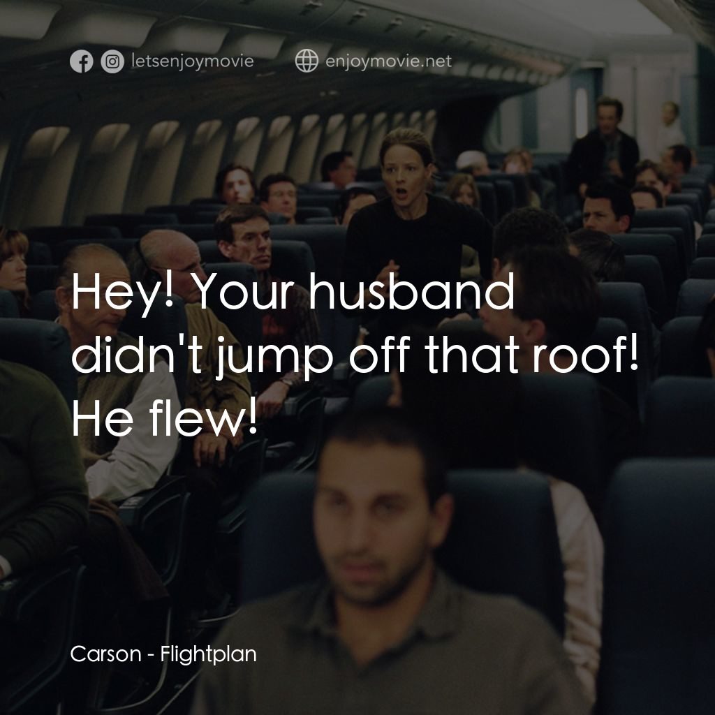 高凶三萬尺電影對白：Carson: Hey! Your husband didn't jump off that roof! He flew!