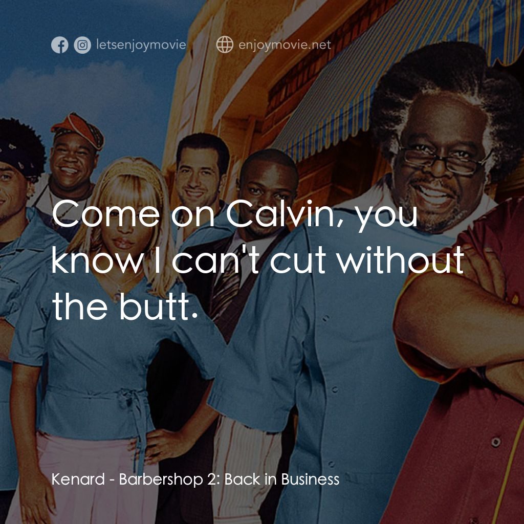 Barbershop 2: Back In Business電影對白：Kenard: Come on Calvin, you know I can't cut without the butt.