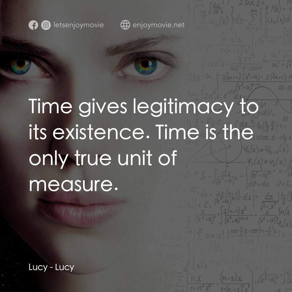 露西電影對白：Lucy:  Time gives legitimacy to its existence. Time is the only true unit of meas