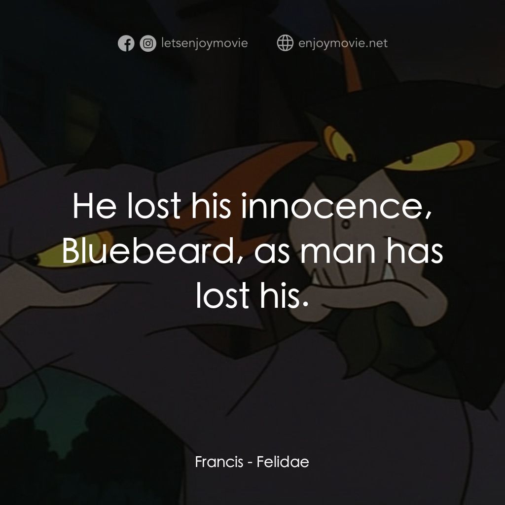 怪貓費力德經典對白：Francis: He lost his innocence, Bluebeard, as man has lost his.