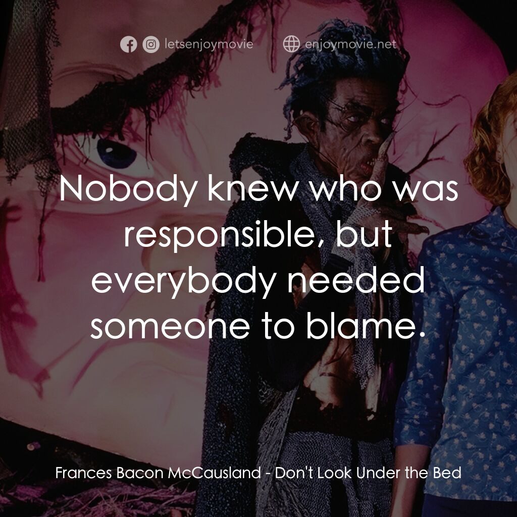 是誰在嚇我？電影對白：Frances Bacon McCausland:  Nobody knew who was responsible, but everybody needed 