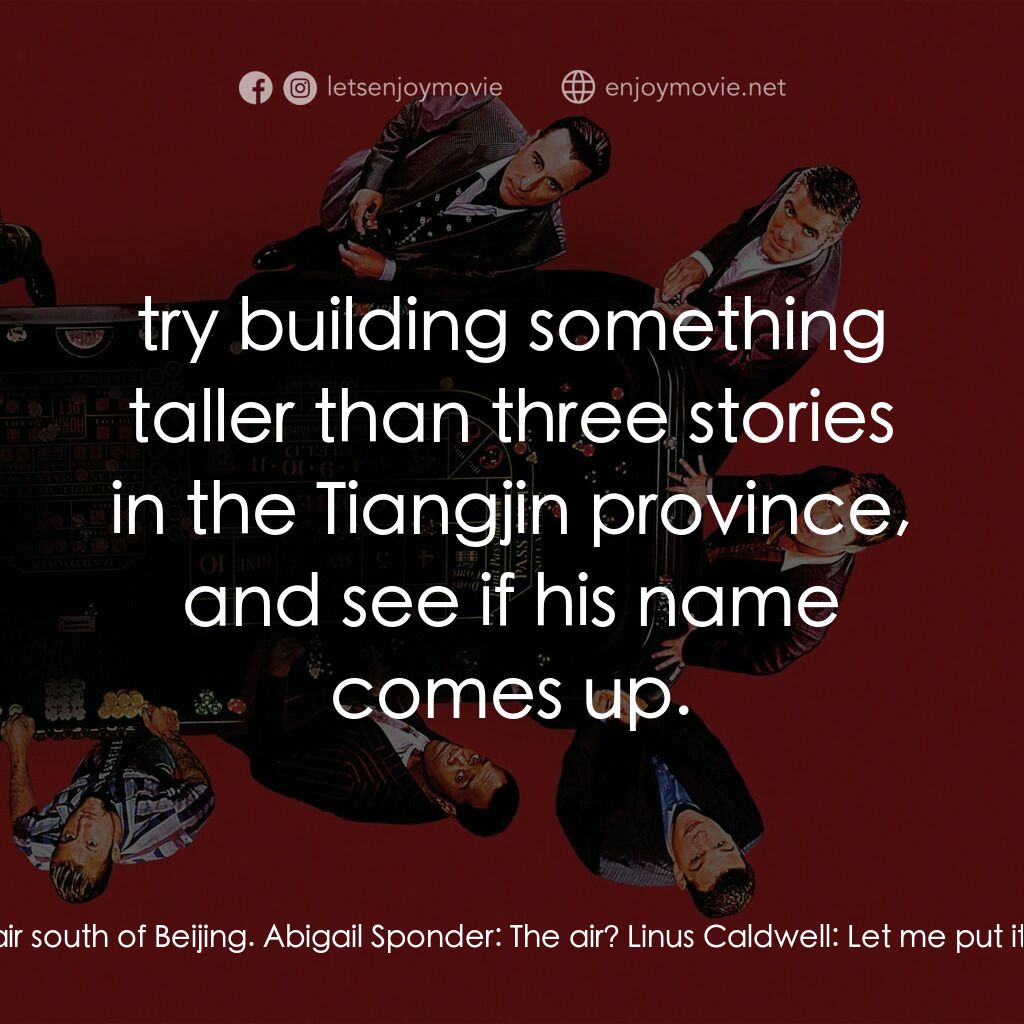 瞞天過海：十三王牌電影對白：Linus Caldwell:  He owns all of the air south of Beijing. Abigail Sponder:  The a