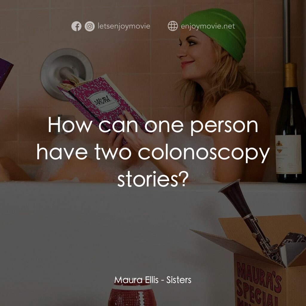 瞎趴姊妹電影對白：Maura Ellis:  How can one person have two colonoscopy stories?