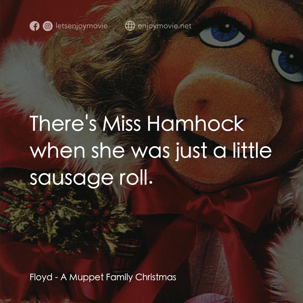 A Muppet Family Christmas電影對白：Floyd:  There's Miss Hamhock when she was just a little sausage roll.