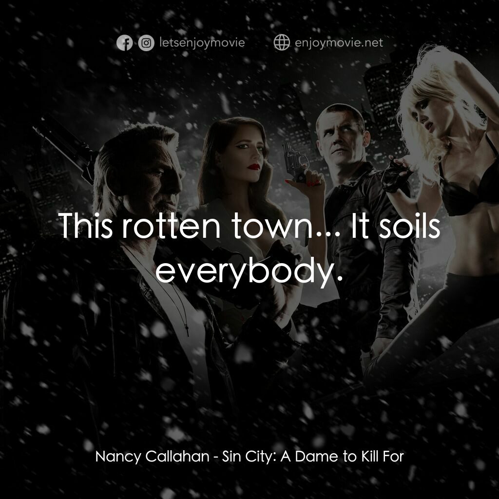萬惡城市：紅顏奪命電影對白：Nancy Callahan:  This rotten town... It soils everybody.