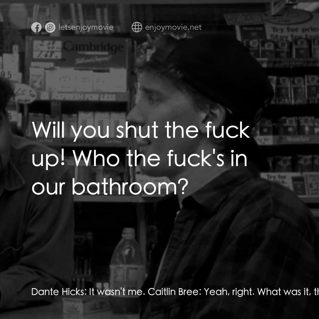 瘋狂店員電影對白：Dante Hicks:  It wasn't me. Caitlin Bree:  Yeah, right. What was it, then? Randal