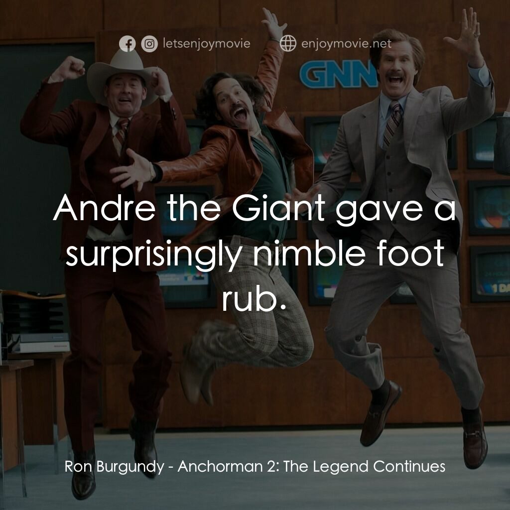 搶閘男主播 2：再起瘋雲電影對白：Ron Burgundy:  Andre the Giant gave a surprisingly nimble foot rub.