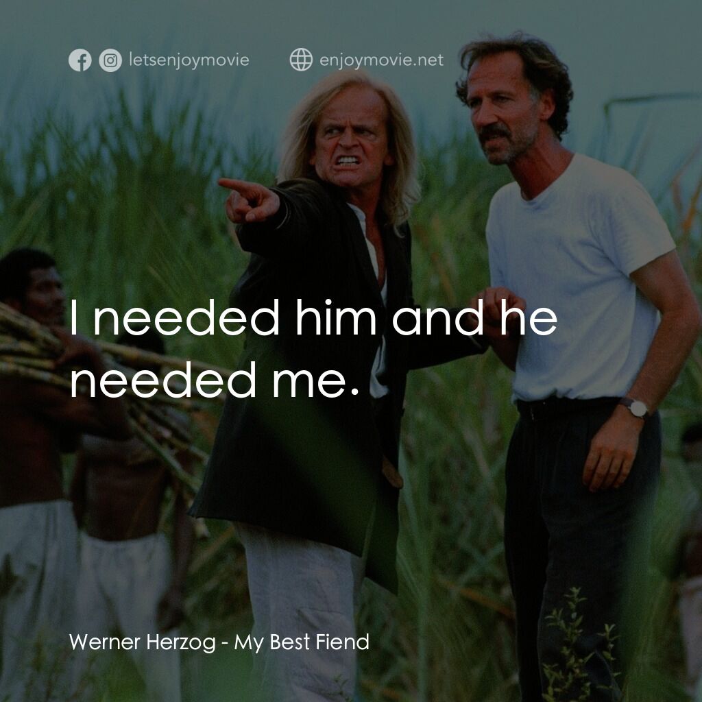 我的魔鬼電影對白：Werner Herzog:  I needed him and he needed me.