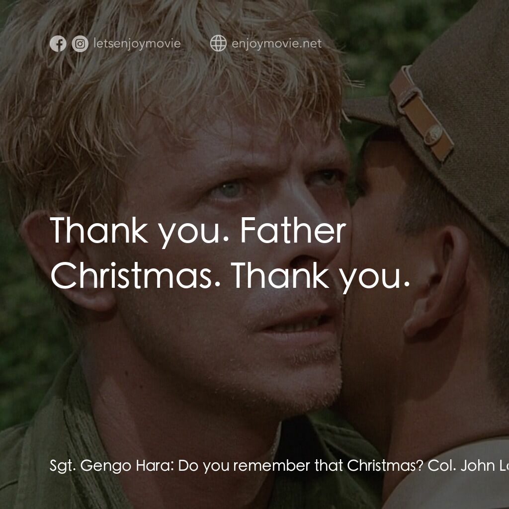 俘虜電影對白：Sgt. Gengo Hara:  Do you remember that Christmas? Col. John Lawrence:  Yes. Yes. 