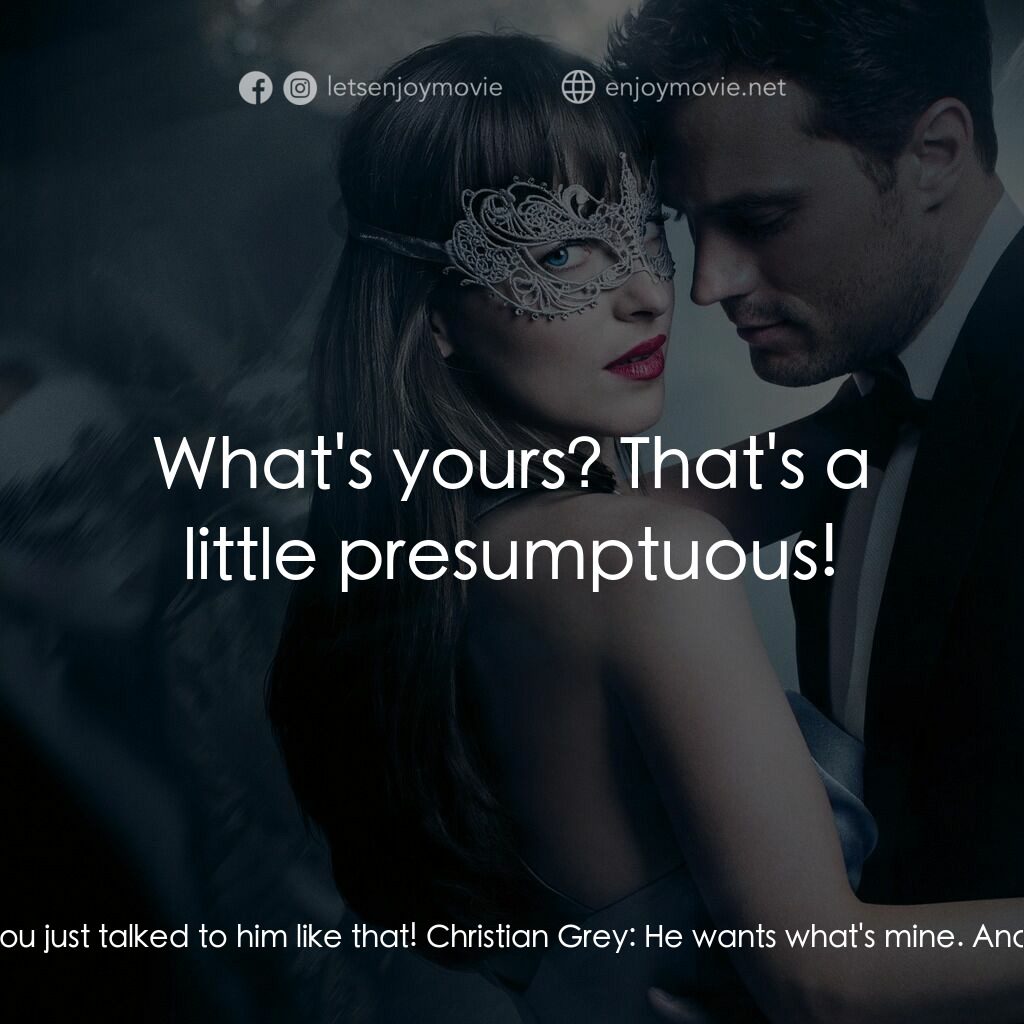 格雷的五十道色戒2電影對白：Anastasia Steele:  I can't believe you just talked to him like that! Christian Gr