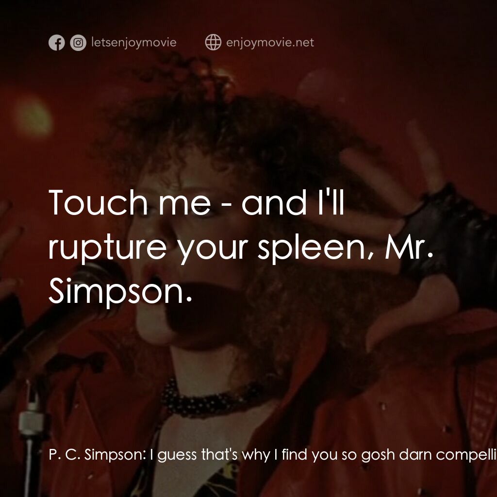 Windrider電影對白：P. C. Simpson:  I guess that's why I find you so gosh darn compelling. Miss Dodge