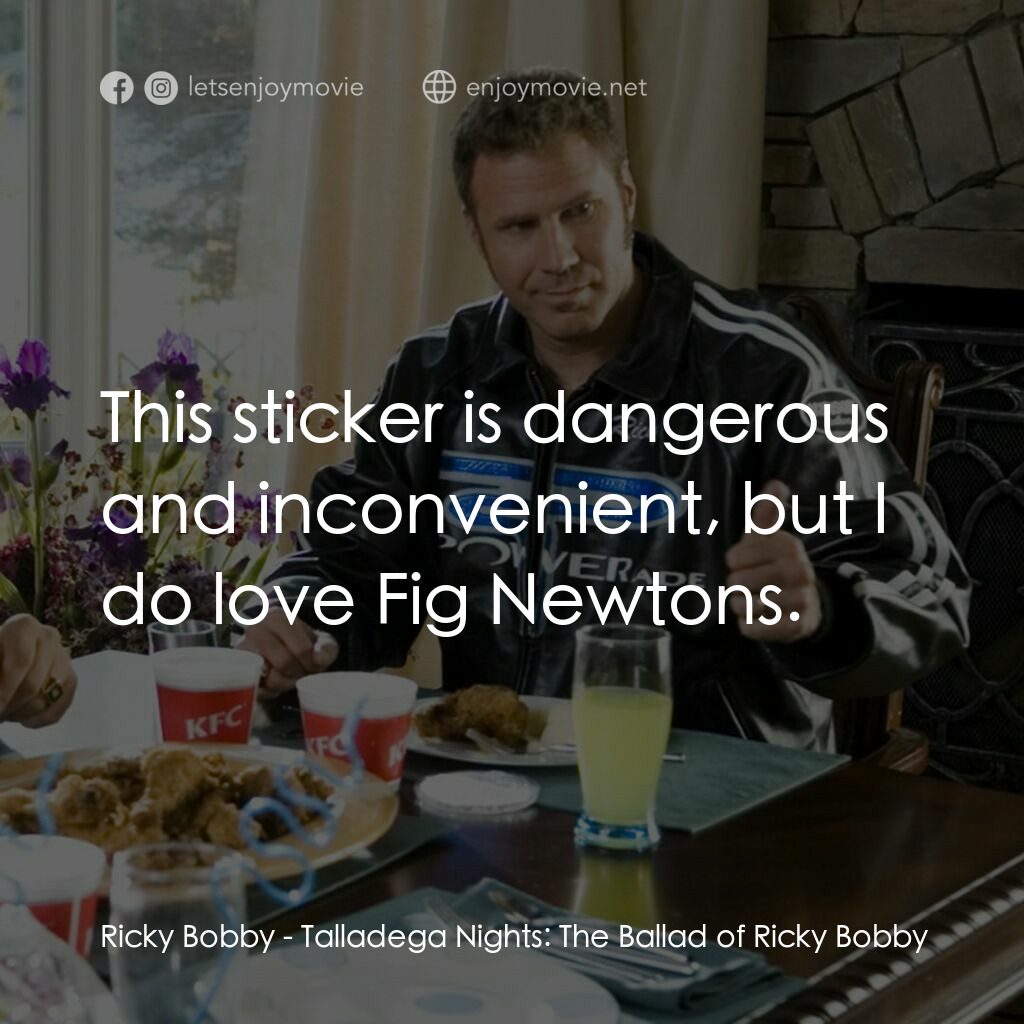王牌飆風電影對白：Ricky Bobby:  This sticker is dangerous and inconvenient, but I do love Fig Newto