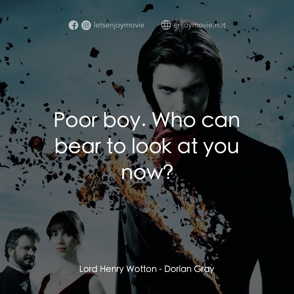 不死魔咒電影對白：Lord Henry Wotton: Poor boy. Who can bear to look at you now?