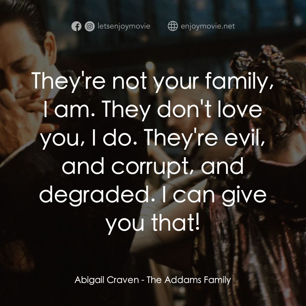 愛登士家庭電影對白：Abigail Craven: They're not your family, I am. They don't love you, I do. They're